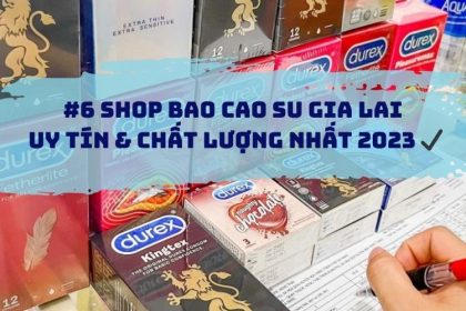 Top 6 shop bao cao su Gia Lai uy tín & chất lượng nhất 2023 ✔️ - Top Gia Lai