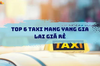 Top 6 Hãng Taxi Mang Yang, Gia Lai Chất Lượng Nhất Và Số Điện Thoại Đặt Xe - Top Gia Lai